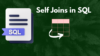 Self Joins in SQL: A Comprehensive Guide - Effortless Code Learning